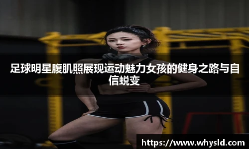 足球明星腹肌照展现运动魅力女孩的健身之路与自信蜕变